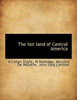 The Fair Land of Central America 1140214993 Book Cover