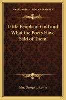 Little People of God and What the Poets Have Said of Them 1417941995 Book Cover