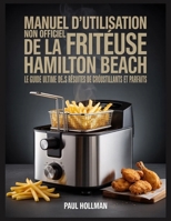 Manuel d'utilisation non officiel de la friteuse Hamilton Beach: Le guide ultime pour des résultats de friture croustillants et parfaits (French Edition) B0GN1NZPJV Book Cover