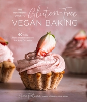 The Beginner's Guide to Gluten-Free Vegan Baking: 60 Easy Plant-Based Desserts for Any Occasion 1645674304 Book Cover