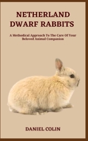 NETHERLAND DWARF RABBITS: A Methodical Approach To The Care Of Your Beloved Animal Companion B0C9SDGL5V Book Cover