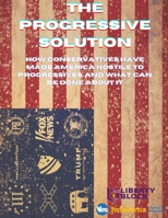 The Progressive Solution: How conservatives have made America hostile to progressives, and what can be done about it B09328NKPP Book Cover