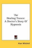 The Healing Trance: A Doctor's Story Of Hypnosis 1162955635 Book Cover