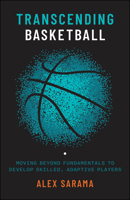 Transcending Basketball: Moving Beyond Fundamentals to Develop Skilled, Adaptive Players 1394459556 Book Cover