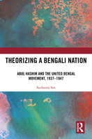 Theorizing a Bengali Nation: Abul Hashim and the United Bengal Movement, 1937–1947 1032233796 Book Cover