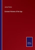 Eminent Women of the Age Being Narratives of the Lives and Deeds of the Most Prominent Women of the Present Generation. by James Parton, Horace Greeley, ... William Winter, theodore Tilton, Fanny Fern 1144079527 Book Cover