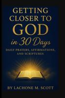 Getting closer to GOD in 30 days: DAILY PRAYERS, AFFIRMATIONS, AND SCRIPTURES B0G4VFZW31 Book Cover