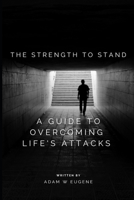 The Strength to Stand: A Guide to Overcoming Life's Attacks B0BTKNNZXM Book Cover