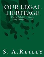 Our Legal Heritage - King Aethelbert, 596, to King George III, 1776 1469937891 Book Cover