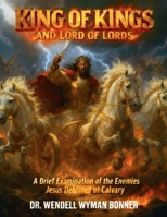 King of Kings and Lord of Lords: Volume Two - A Brief Examination of the Enemies Jesus Defeated at Calvary B0H1TCKCJT Book Cover