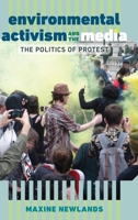 Environmental Activism and the Media; The Politics of Protest 1433150107 Book Cover