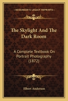 The Skylight And The Dark Room: A Complete Textbook On Portrait Photography 101446188X Book Cover