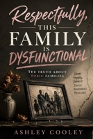 Respectfully, This Family is Dysfunctional: The Truth About Toxic Families B0H184LHCH Book Cover