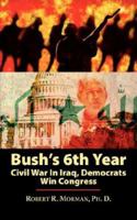 Bush's 6th Year: Civil War In Iraq, Democrats Win Congress 1434303705 Book Cover