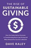 The Rise of Sustainable Giving: How the Subscription Economy Is Transforming Recurring Giving and What Nonprofits Can Do to Benefit B0DQ66W4MF Book Cover