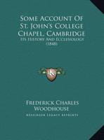 Some Account Of St. John's College Chapel, Cambridge: Its History And Ecclesiology 1167033744 Book Cover