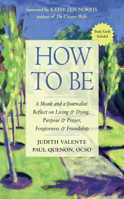 How to Be: A Monk and a Journalist Reflect on Living  Dying, Purpose  Prayer, Forgiveness  Friendship 1642970344 Book Cover