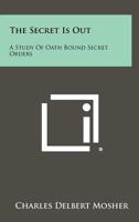 The Secret Is Out: A Study of Oath Bound Secret Orders 1258359928 Book Cover