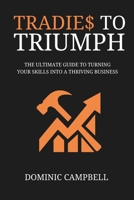 Tradies To Triumph: The Ultimate Guide To Turning Your Skills Into A Thriving Business B0FP5GJFS9 Book Cover
