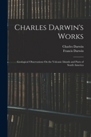 Charles Darwin's Works: Geological Observations On the Volcanic Islands and Parts of South America 1016703406 Book Cover