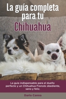 La Gu�a Completa Para Tu Chihuahua: La gu�a indispensable para el due�o perfecto y un Chihuahua obediente, sano y feliz. B096TL7N8C Book Cover