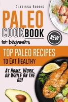Paleo Cookbook for Beginners: Top Paleo Recipes to Eat Healthy at Home, Work, or While On the Go! 180253363X Book Cover