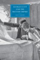 George Eliot and the British Empire (Cambridge Studies in Nineteenth-Century Literature and Culture) 0521027918 Book Cover