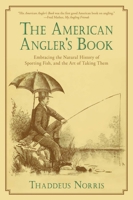 The American Angler's Book: Embracing The Natural History Of Sporting Fish, And The Art Of Taking Them. With Instructions In Fly-fishing, Fly-making, And Rod-making 163220682X Book Cover
