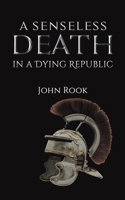 A Senseless Death in a Dying Republic 1398414034 Book Cover