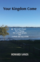 Your Kingdom Come: The Lord's Prayer, not a liturgy, not a model prayer, but a whole new way of life. 0645324507 Book Cover