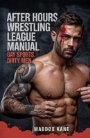 After Hours Wrestling League Manual: Gay Sports. Dirty Men. B0F2Z6J5SY Book Cover