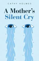 A Mother's Silent Cry 1490773037 Book Cover