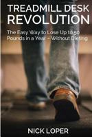 Treadmill Desk Revolution: The Easy Way to Lose Up to 50 Pounds in a Year - Without Dieting 1484857747 Book Cover