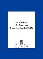 Le Chateau De Bourbon-L'Archambault (1887) 1160148031 Book Cover