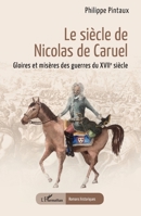 Le siècle de Nicolas de Caruel: Gloires et misères des guerres du XVIIe siècle (Romans Historiques) (French Edition) 2336494620 Book Cover