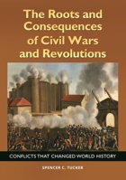 The Roots and Consequences of Civil Wars and Revolutions: Conflicts that Changed World History 1440842930 Book Cover