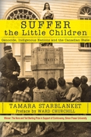 Suffer the Little Children: Genocide, Indigenous Nations and the Canadian State 0998694770 Book Cover