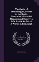 The castle of Strathmay; or, Scenes in the north, illustrative of Scottish manners and society, a tale. By the author of A winter in Edinburgh 1342203496 Book Cover