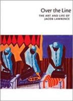 Over the Line: The Art and Life of Jacob Lawrence 029597964X Book Cover