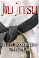 Jiu Jitsu: The Ultimate Quick Start Guide to Dominate Jiu-Jitsu 1535250372 Book Cover