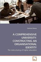 A COMPREHENSIVE UNIVERSITY: CONSTRUCTING AN ORGANISATIONAL IDENTITY: The restructuring of higher education 3639241304 Book Cover