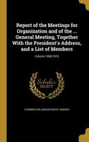 Report of the Meetings for Organization and of the ... General Meeting, Together With the President's Address, and a List of Members; Volume 1908-1910 1378191870 Book Cover