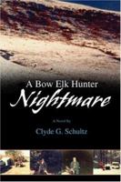 A Bow Elk Hunter Nightmare 0595445977 Book Cover