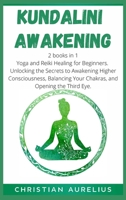 Kundalini Awakening: 2 books in 1: Yoga and Reiki Healing for Beginners. Unlocking the Secrets to Awakening Higher Consciousness, Balancing Your Chakras, and Opening the Third Eye. 3985563047 Book Cover