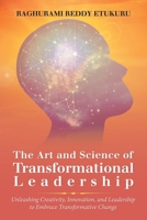 The Art and Science of Transformational Leadership: Unleashing Creativity, Innovation, and Leadership to Embrace Transformative Change 1532061897 Book Cover