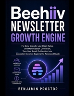 Beehiiv Newsletter Growth Engine: Fix Slow Growth, Low Open Rates, and Monetization Confusion, Turn Your Email Publication into Consistent Income, ... (The Complete Beehiiv Newsletter System) B0H1KSJHML Book Cover