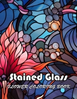Stained Glass Flower Coloring Book: Unique and Exciting Designs B0CWD5J9QG Book Cover