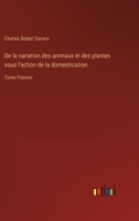 de La Variation Des Animaux Et Des Plantes, Sous L'Action de La Domestication. Tome 1 1144354870 Book Cover