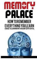 Memory Palace: How To Remember Everything You Learn; A Guide To Learning With Unlimited Potential 6069835980 Book Cover