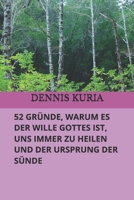 52 GRÜNDE, WARUM ES DER WILLE GOTTES IST, UNS IMMER ZU HEILEN UND DER URSPRUNG DER SÜNDE (Gnade, Heilung, Sünde, Erlösung, Versöhnung, Glauben, Liebe, Gottes Liebe, Jesus Christus) (German Edition) B0FP9DXRRH Book Cover